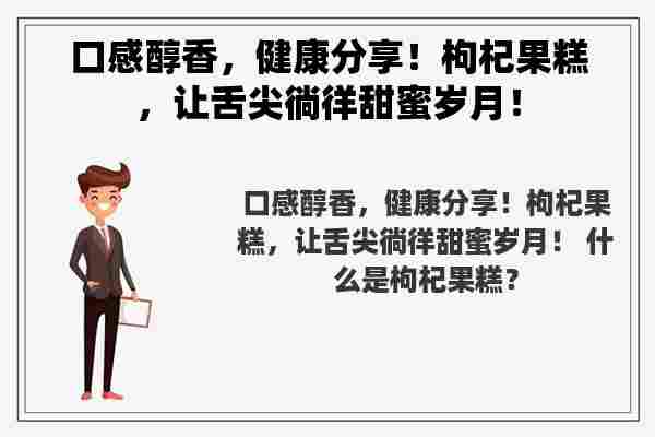 口感醇香，健康分享！枸杞果糕，让舌尖徜徉甜蜜岁月！